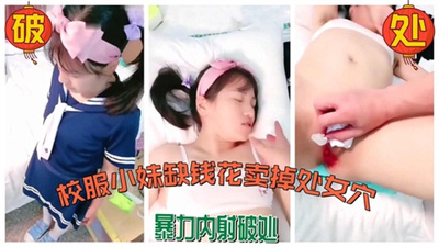 【破处小可爱】忽悠高中小母狗卖处女膜疼的颤抖哭喊